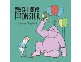 Livro how to get rid of a monster de cameron shepherd (inglês)
