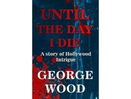 Livro Until The Day I Die de George Wood ( Inglês )