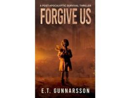 Livro Forgive Us: A Post Apocalyptic Survival Thriller de E.T. Gunnarsson ( Inglês )