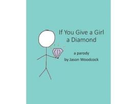 Livro If You Give A Girl A Diamond: A Parody de Jason Woodcock ( Inglês )