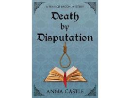 Livro Death By Disputation: A Francis Bacon Mystery de Anna Castle ( Inglês )
