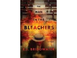 Livro The Man In The Bleachers: A Novel de E.J. Bridgwater ( Inglês )
