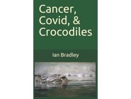 Livro Cancer, Covid, &Amp; Crocodiles de Ian Bradley ( Inglês )