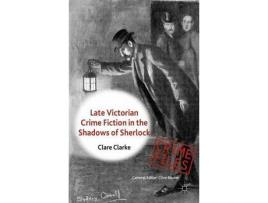 Livro Late Victorian Crime Fiction In The Shadows Of Sherlock de Clare Clarke ( Inglês )