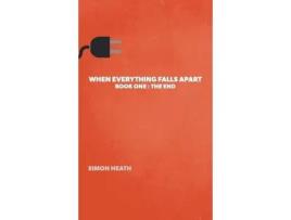 Livro When Everything Falls Apart: Book One: The End de Simon Heath ( Inglês )