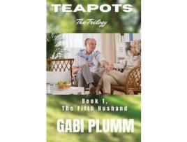 Livro Teapots, The Trilogy.  : Book 1 The Fifth Husband de Gabi Plumm ( Inglês )