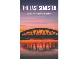 Livro The Last Semester de Andrew Charles Fischer ( Inglês )