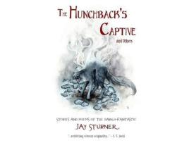 Livro The Hunchback'S Captive And Others: Stories And Poems Of The Darkly Fantastic de Jason Sturner ( Inglês )