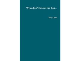 Livro 'You Don'T Know Me But... de Eric Lund ( Inglês )