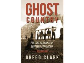 Livro Ghost Country: The Lost Hauntings Of Southern Appalachia de Gregg Clark ( Inglês )