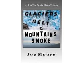 Livro Glaciers Melt &Amp; Mountains Smoke de Joe Moore ( Inglês )