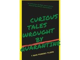 Livro Curious Tales Wrought By Quarantine: A Collection Of Dope Short Stories Shared By Black Characters de T War Powers Tilden ( Inglês )