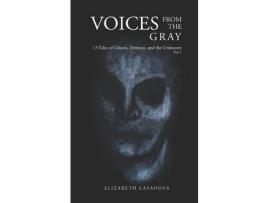 Livro Voices From The Gray: 13 Tales Of Ghost, Demons, And The Unknown Vol.1 de Elizabeth Casanova ( Inglês )