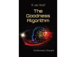 Livro The Goodness Algorithm: Evolutionary Dystopia de R. de Wolf ( Inglês )