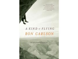 Livro A Kind Of Flying: Selected Stories de Ron Carlson ( Inglês )