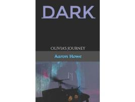 Livro Dark: Olivia'S Journey de Aaron Howe ( Inglês )