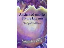 Livro Ancient Memories, Future Dreams - The Crystal Skull Diaries de Solange Arbesú-Sala ( Inglês )