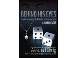 Livro Behind His Eyes - Consequences: Reading Companion To The Bestselling Consequences Series de Aleatha Romig ( Inglês )