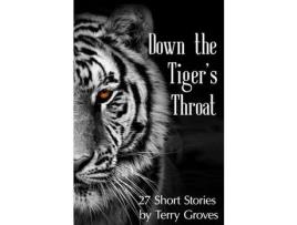 Livro Down The Tiger'S Throat: 27 Short Stories By Terry Groves de Terry Groves ( Inglês )