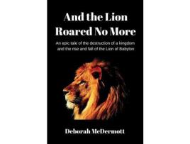 Livro And The Lion Roared No More: An Epic Tale Of The Destruction Of A Kingdom And The Rise And Fall Of The Lion Of Babylon de Deborah McDermott ( Inglês )