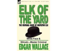 Livro Elk Of The 'Yard'-The Criminal Cases Of Inspector Elk: Volume 3-White Face &Amp; Silinski-Master Criminal de Edgar Wallace ( Inglês )