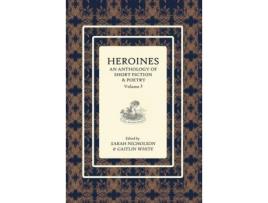 Livro Heroines Anthology: An Anthology Of Short Fiction And Poetry: Vol 3 de Sarah Nicholson ( Inglês )