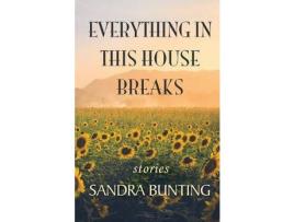 Livro Everything In This House Breaks de Sandra Bunting ( Inglês )