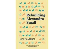 Livro Rebuilding Alexandra Small: Bold, Brilliant And Funny - Romantic Comedy At Its Best de Mo Fanning ( Inglês )