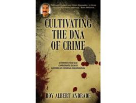 Livro Cultivating The Dna Of Crime: A Thirteen Year Old Charismatic Genius Grooms His Criminal Organization de Roy Albert Andrade ( Inglês )