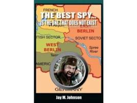 Livro The Best Spy... Is The One That Does Not Exist: Spies And Dimwitted Politicians de Jay Johnson ( Inglês )
