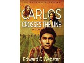 Livro Carlos Crosses The Line: A Tale Of Immigration, Temptation And Betrayal In The Sixties de Edward D. Webster ( Inglês )