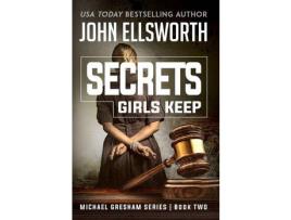 Livro Secrets Girls Keep: Michael Gresham Legal Thriller Series Book  Two de John Ellsworth ( Inglês )