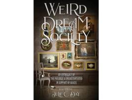 Livro Weird Dream Society: An Anthology Of The Possible &Amp; Unsubstantiated In Support Of Raices de Julie C. Day ( Inglês )