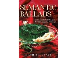 Livro Semantic Ballads: Five Mechanized Sagas For The Modern Peasant de Math Blugrave ( Inglês )