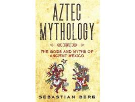 Livro Aztec Mythology: The Gods And Myths Of Ancient Mexico de Sebastian Berg ( Inglês )