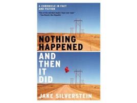 Livro Nothing Happened And Then It Did: A Chronicle In Fact And Fiction de Jake Silverstein ( Inglês )