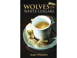 Livro Wolves In White Collars de Roger Wheatley ( Inglês )