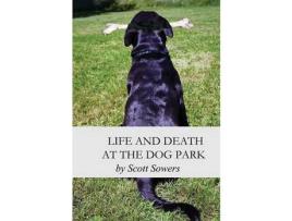 Livro Life And Death At The Dog Park de Scott Douglas Sowers ( Inglês )