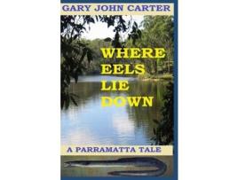 Livro Where Eels Lie Down: A Parramatta Tale de GARY JOHN CARTER ( Inglês )