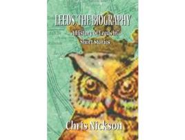 Livro Leeds, The Biography: A History Of Leeds In Short Stories de Chris Nickson ( Inglês )