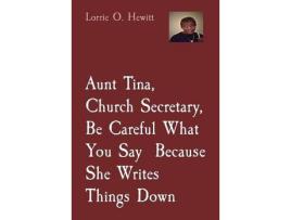 Livro Aunt Tina, Church Secretary, Be Careful What You Say  Because She Writes Things Down de Lorrie Hewitt ( Inglês )