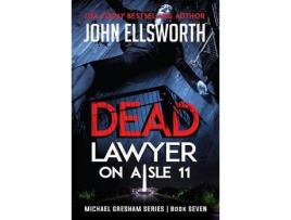 Livro Dead Lawyer On Aisle 11: Michael Gresham Legal Thriller Series Book Seven de John Ellsworth ( Inglês )