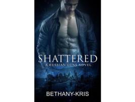 Livro Shattered: A Russian Guns Novel de Bethany-Kris ( Inglês )