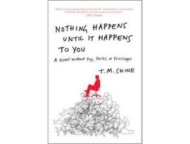 Livro Nothing Happens Until It Happens To You: A Novel Without Pay, Perks, Or Privileges de T. M. Shine ( Inglês )