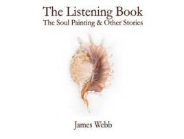 Livro The Listening Book: The Soul Painting &Amp; Other Stories de James Webb ( Inglês )