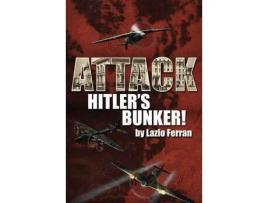 Livro Attack Hitler'S Bunker!: The Raf Secret Raid To Bomb Hitler'S Berlin Bunker That Never Happened - Probably de Lazlo Ferran ( Inglês )