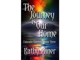 Livro The Journey Is Our Home: Colorado Chapters Book Three de Kathy Miner ( Inglês )