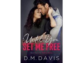 Livro Until You Set Me Free: Book 1 In The Until You Series de D.M. Davis ( Inglês )
