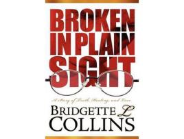 Livro Broken In Plain Sight: A Story Of Truth, Healing, And Love de Bridgette Lachelle Collins ( Inglês )