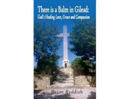 Livro There Is A Balm In Gilead: God'S Healing Love, Grace And Compassion de Brian Reddish ( Inglês )